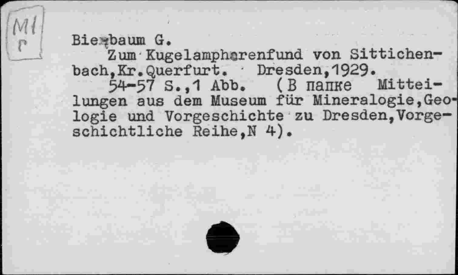 ﻿Bie^baum G.
Zum Kugelampharenfund von Sittichen-bach,Kr.Querfurt. • Dresden,1929«
54-57 S.,1 Abb. (В папке Mitteilungen aus dem Museum für Mineralogie,Geo logie und Vorgeschichte zu Dresden,Vorgeschichtliche Reihe,N 4).